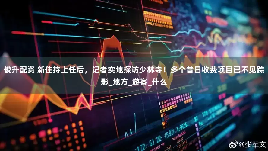 俊升配资 新住持上任后，记者实地探访少林寺！多个昔日收费项目已不见踪影_地方_游客_什么