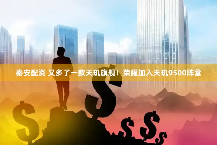 秦安配资 又多了一款天玑旗舰！荣耀加入天玑9500阵营