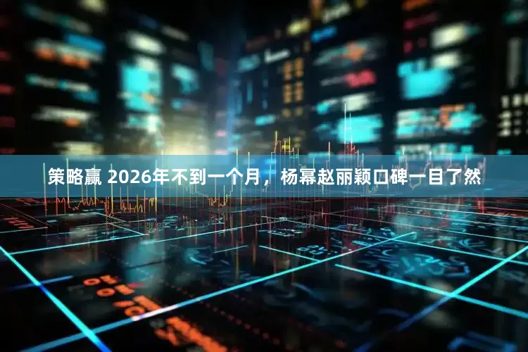策略赢 2026年不到一个月,杨幂赵丽颖口碑一目了然
